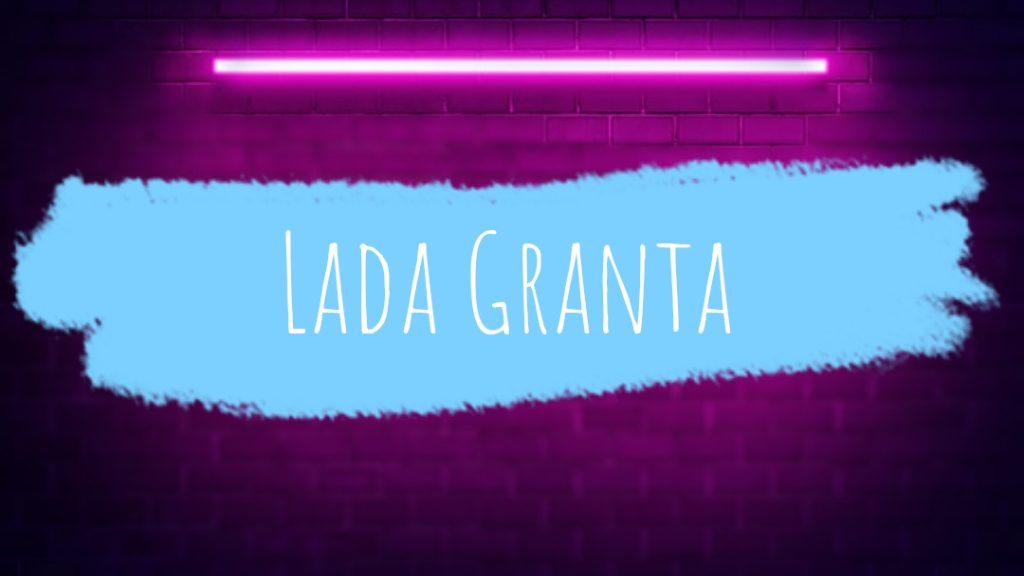 Lada Granta (Лада Гранта отзывы). Плюсы и минусы автомобиля. Обзор.