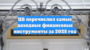 ЦБ перечислил самые доходные финансовые инструменты за 2025 год
