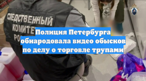 Полиция Петербурга обнародовала видео обысков по делу о торговле трупами