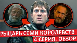 Рыцарь Семи Королевств. Четвёртая серия. Обзор.