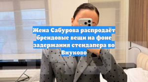 Жена Нурлана Сабурова начала распродажу брендовых вещей в соцсетях