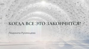 Когда все это закончится? / Людмила Румянцева