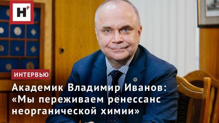 Академик Владимир Иванов: «Мы переживаем ренессанс неорганической химии»