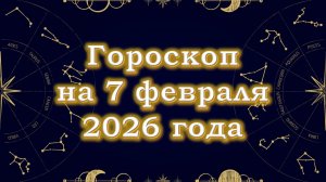 Гороскоп на 7 февраля  2026 года