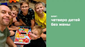 влог: как ЖИВУ ОДИН (без жены) С ЧЕТЫРЬМЯ ДЕТЬМИ