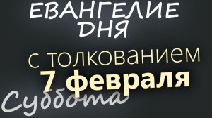 7 февраля Суббота Евангелие дня 2026 с толкованием