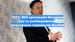ТАСС: ВСУ критикуют Федорова из-за необходимости регистрации терминалов Starlink