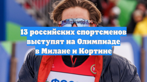 13 российских спортсменов выступят на Олимпиаде в Милане и Кортине