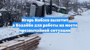 Игорь Кобзев вылетит в Бодайбо для работы на месте чрезвычайной ситуации