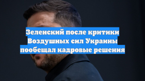 Зеленский после критики Воздушных сил Украины пообещал кадровые решения