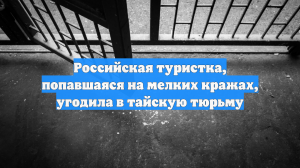 Российская туристка, попавшаяся на мелких кражах, угодила в тайскую тюрьму