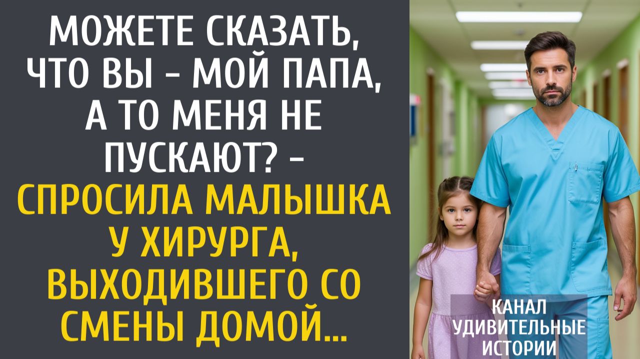 Истории из жизни: Можете сказать, что Вы - мой папа, а то меня не пускают? - спросила малышка врача… смотреть онлайн