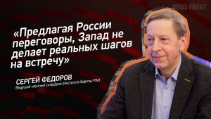 "Предлагая России переговоры, Запад не делает реальных шагов на встречу" - Сергей Федоров
