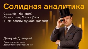 САМОЛЁТ - БАНКРОТ? СЕВЕРСТАЛЬ, МАТЬ И ДИТЯ, Т-ТЕХНОЛОГИИ, ЛУКОЙЛ, ДИАСОФТ. СОЛИДНАЯ АНАЛИТИКА #128