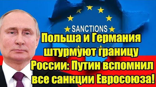 Польша и Германия штурмуют границу России: Путин вспомнил все санкции Евросоюза! смотреть онлайн