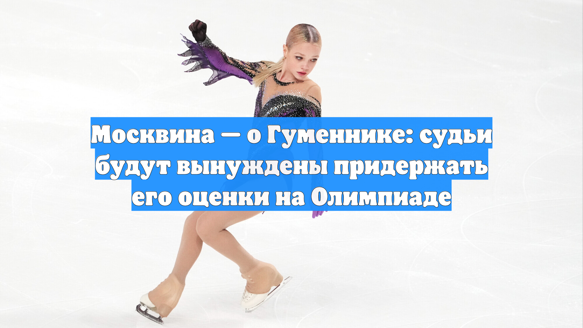 Москвина — о Гуменнике: судьи будут вынуждены придержать его оценки на Олимпиаде смотреть онлайн