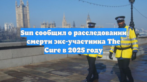 Sun сообщил о расследовании смерти экс-участника The Cure в 2025 году