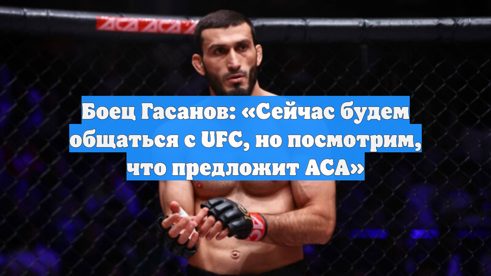 Боец Гасанов: «Сейчас будем общаться с UFC, но посмотрим, что предложит АСА»