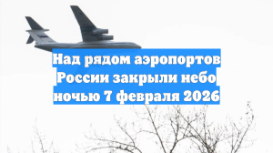 Над рядом аэропортов России закрыли небо ночью 7 февраля 2026