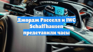 Джордж Расселл и IWC Schaffhausen представили часы
