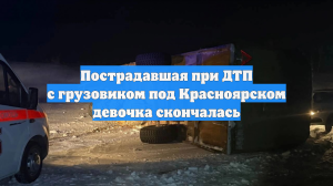 Пострадавшая при ДТП с грузовиком под Красноярском девочка скончалась