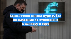 Центробанк повысил курс евро почти на рубль