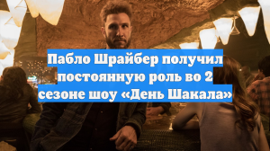 Пабло Шрайбер получил постоянную роль во 2 сезоне шоу «День Шакала»