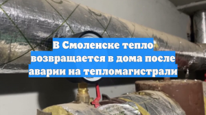 В Смоленске тепло возвращается в дома после аварии на тепломагистрали