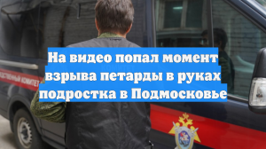 На видео попал момент взрыва петарды в руках подростка в Подмосковье