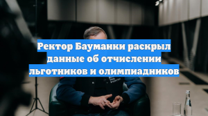 Ректор Бауманки раскрыл данные об отчислении льготников и олимпиадников