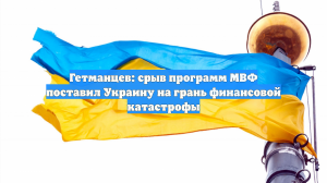 Гетманцев: срыв программ МВФ поставил Украину на грань финансовой катастрофы