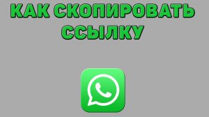 Как скопировать ссылку в Ватсапе