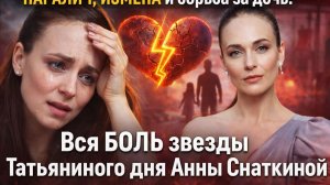 ПАРАЛИЧ, ИЗМЕНА и борьба за дочь - Вся БОЛЬ звезды Татьяниного дня Анны Снаткиной