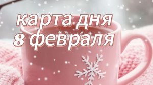 карта дня 08 февраля 💗