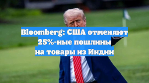 Bloomberg: США отменяют 25%-ные пошлины на товары из Индии