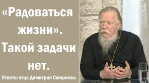 "Радоваться жизни". Такой задачи нет. Ответы отца Димитрия Смирнова? 2013. 05. 25.