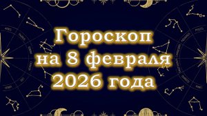 Гороскоп на 8 февраля  2026 года