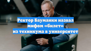 Ректор Бауманки назвал мифом «билет» из техникума в университет