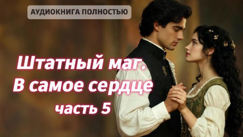 Штатный маг. В самое сердце | часть 5 | ЛЮБОВНЫЙ РОМАН |ФЕНТЕЗИ АУДИОКНИГА ПОЛНОСТЬЮ смотреть онлайн