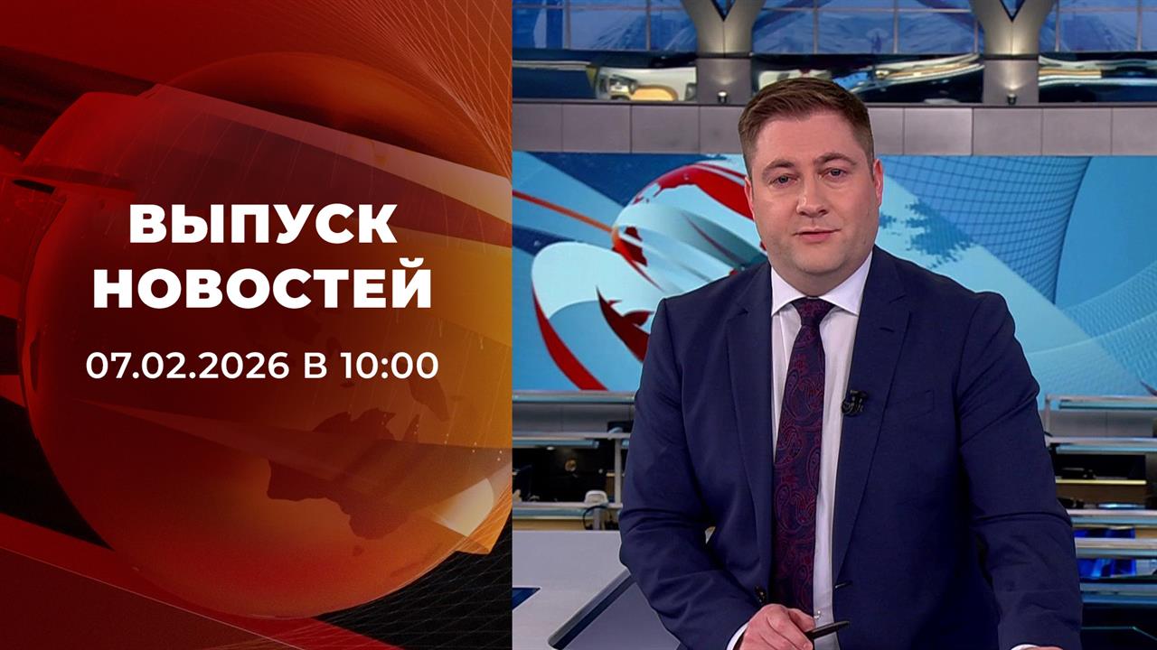 Выпуск новостей в 10:00 от 07.02.2026 смотреть онлайн