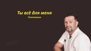 Ты всё для меня