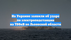 На Украине заявили об ударе по электроподстанции на 750кВ во Львовской области