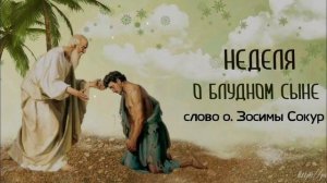 Неделя о блудном сыне - слово старца Зосимы (Сокур)