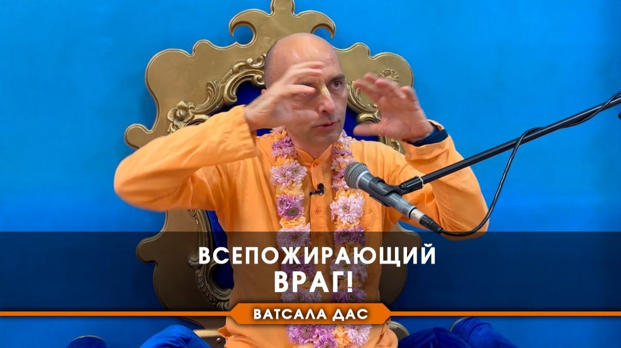 Всепожирающий враг! Е.М. Ватсала прабху Всепожирающий враг! Е.М. Ватсала прабху