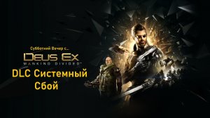 Субботний вечер с Deus Ex Mankind Divided™ - Стрим 15. DLC Системный Сбой.