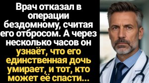ИСТОРИИ ИЗ ЖИЗНИ/Врач отказал в операции бездомному, считая его отбросом, а через несколько часов он