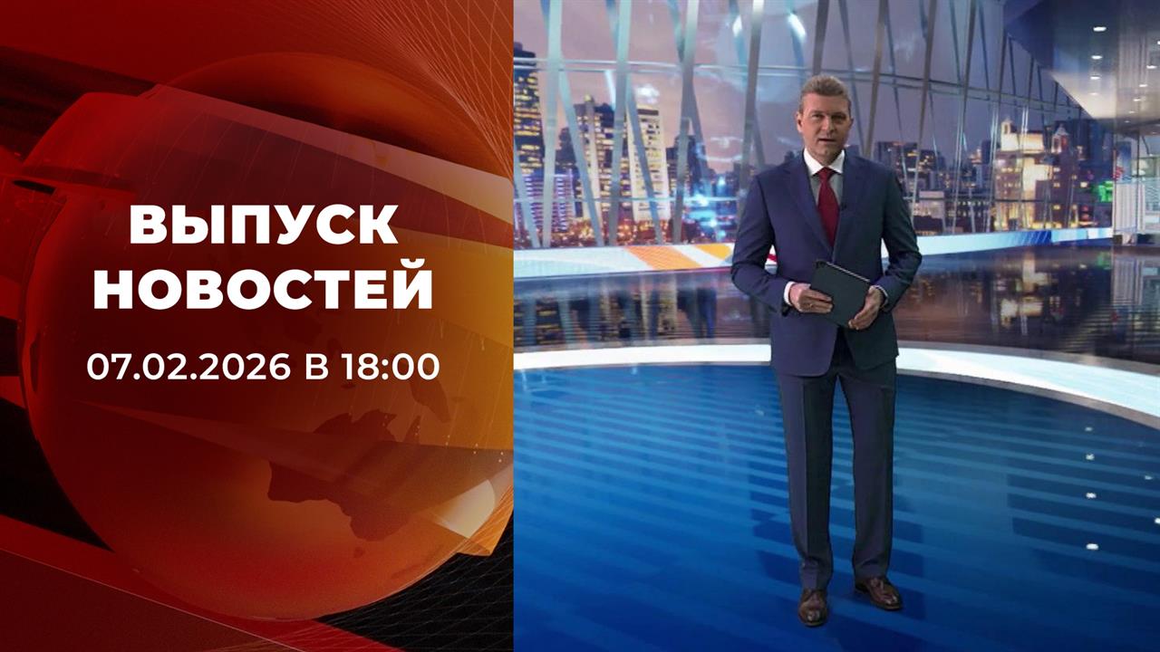 Выпуск новостей в 18:00 от 07.02.2026 смотреть онлайн