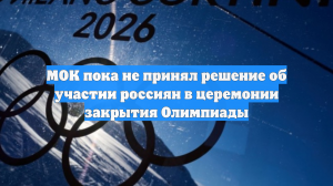 МОК пока не принял решение об участии россиян в церемонии закрытия Олимпиады