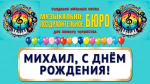 Михаил, с Днём рождения! - МУЗЫКАЛЬНО-ПОЗДРАВИТЕЛЬНОЕ БЮРО