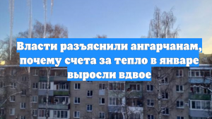 Власти разъяснили ангарчанам, почему счета за тепло в январе выросли вдвое